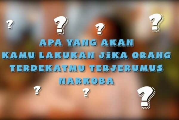 Apa Kata Mereka – Apa Yang Kamu Lakukan Jika Orang Terdekatmu Terjerumus Narkoba?