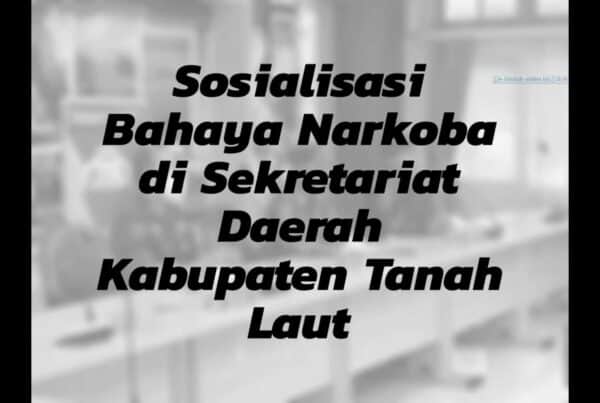 Sosialisasi Bahaya Narkoba di Sekretariat Daerah Kabupaten Tanah Laut